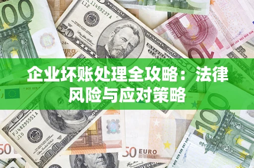 武汉企业坏账处理全攻略：法律风险与应对策略