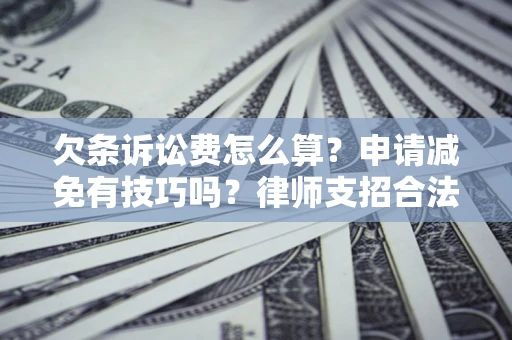 武汉欠条诉讼费怎么算？申请减免有技巧吗？律师支招合法省钱