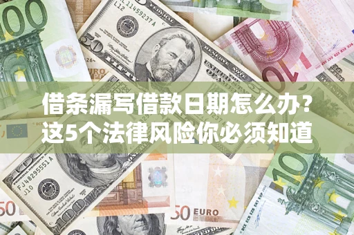 武汉借条漏写借款日期怎么办？这5个法律风险你必须知道