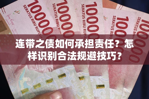 武汉连带之债如何承担责任？怎样识别合法规避技巧？