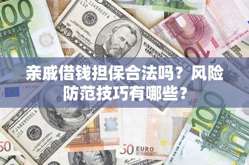 武汉亲戚借钱担保合法吗？风险防范技巧有哪些？
