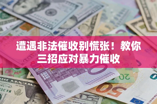 武汉遭遇非法催收别慌张！教你三招应对暴力催收