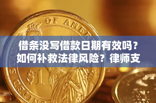 武汉借条没写借款日期有效吗？如何补救法律风险？律师支招