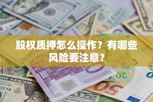 武汉股权质押怎么操作？有哪些风险要注意？