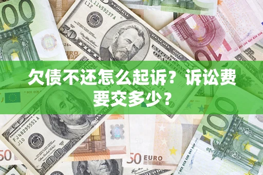 武汉欠债不还怎么起诉？诉讼费要交多少？