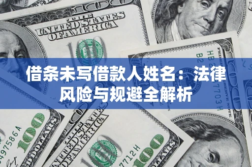 武汉借条未写借款人姓名：法律风险与规避全解析