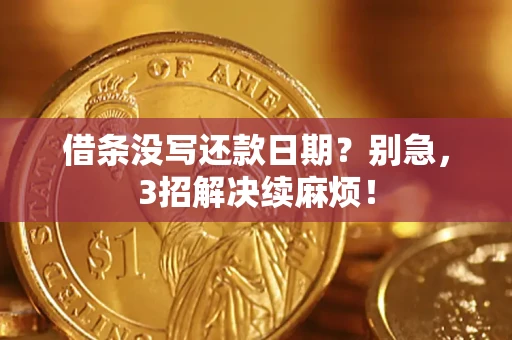 武汉借条没写还款日期？别急，3招解决续麻烦！