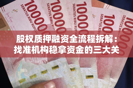 武汉股权质押融资全流程拆解：找准机构稳拿资金的三大关键