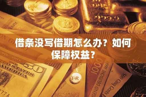 武汉借条没写借期怎么办？如何保障权益？