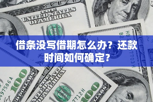 武汉借条没写借期怎么办？还款时间如何确定？