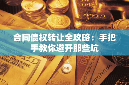 武汉合同债权转让全攻略：手把手教你避开那些坑