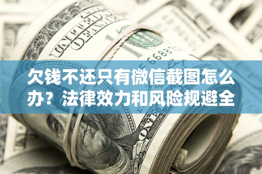武汉欠钱不还只有微信截图怎么办？法律效力和风险规避全解析