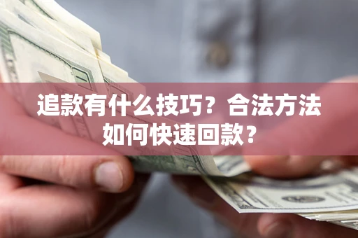 武汉追款有什么技巧？合法方法如何快速回款？