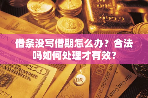 武汉借条没写借期怎么办？合法吗如何处理才有效？