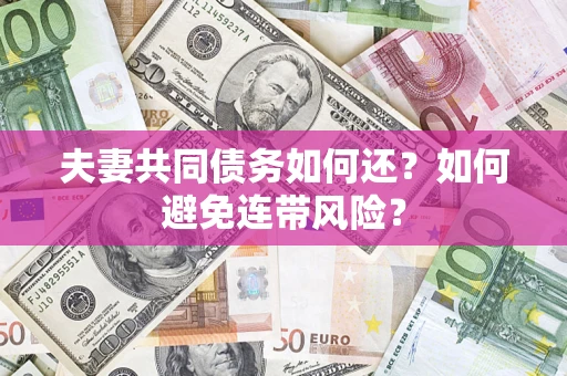 武汉夫妻共同债务如何还？如何避免连带风险？