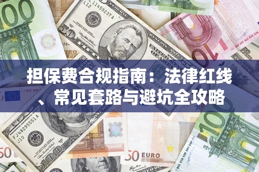 武汉担保费合规指南：法律红线、常见套路与避坑全攻略