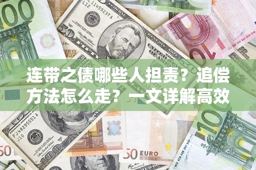 武汉连带之债哪些人担责？追偿方法怎么走？一文详解高效维权流程