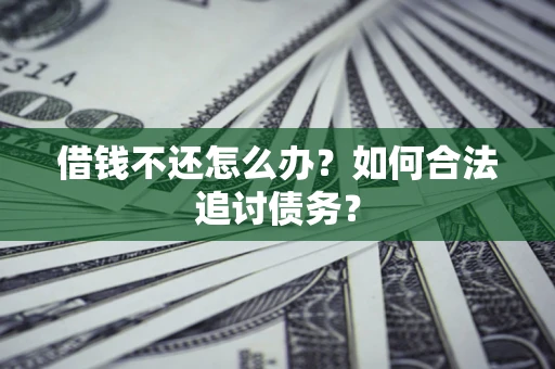 武汉借钱不还怎么办？如何合法追讨债务？