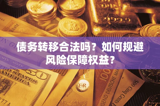 武汉债务转移合法吗？如何规避风险保障权益？