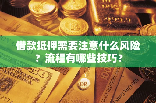 武汉借款抵押需要注意什么风险？流程有哪些技巧？