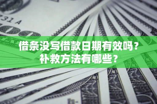 武汉借条没写借款日期有效吗？补救方法有哪些？