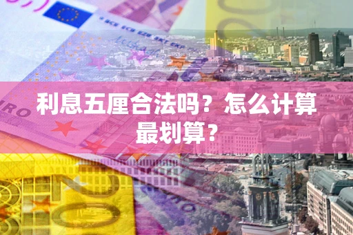 武汉利息五厘合法吗？怎么计算最划算？