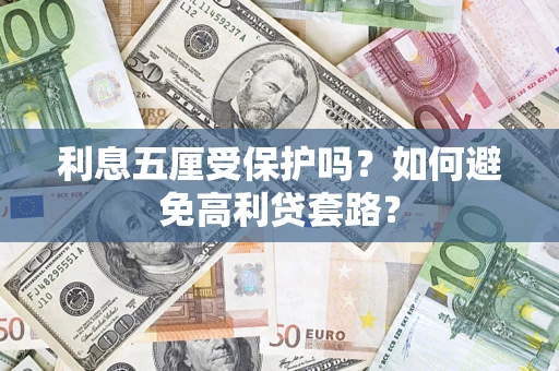 武汉利息五厘受保护吗？如何避免高利贷套路？