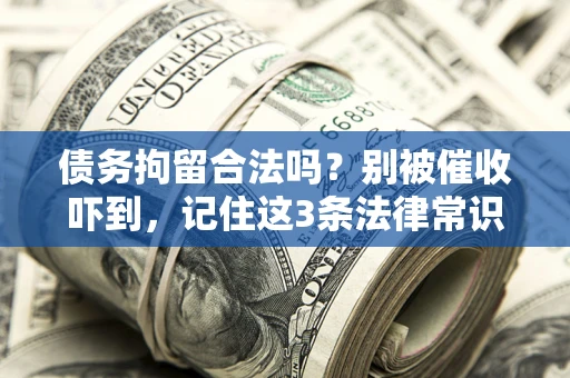 武汉债务拘留合法吗？别被催收吓到，记住这3条法律常识
