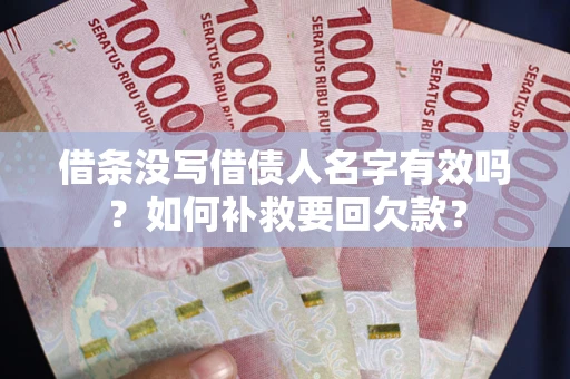 武汉借条没写借债人名字有效吗？如何补救要回欠款？
