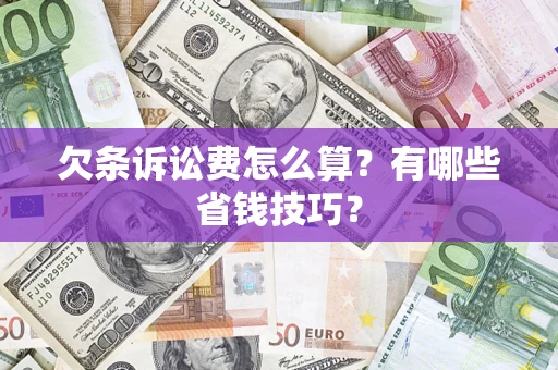 武汉欠条诉讼费怎么算？有哪些省钱技巧？