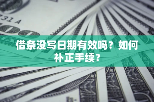 武汉借条没写日期有效吗？如何补正手续？