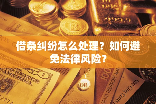 武汉借条纠纷怎么处理？如何避免法律风险？