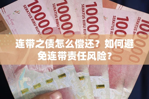 武汉连带之债怎么偿还？如何避免连带责任风险？
